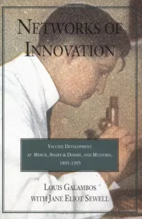 Couverture du produit · Networks of Innovation: Vaccine Development at Merck, Sharp and Dohme, and Mulford, 1895–1995