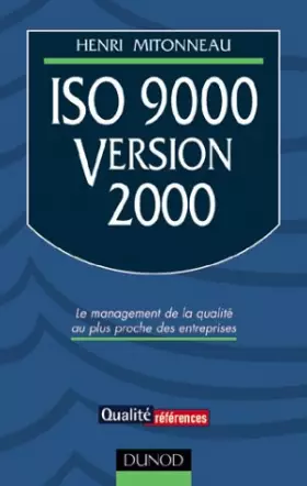 Couverture du produit · ISO 9000, version 2000 : Le Management de la qualité au plus proche  des entreprises