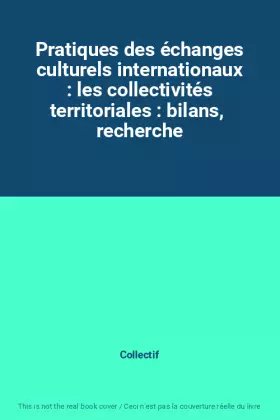 Couverture du produit · Pratiques des échanges culturels internationaux : les collectivités territoriales : bilans,  recherche