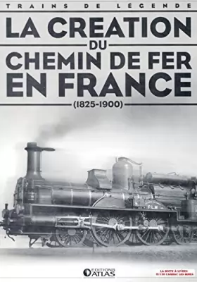 Couverture du produit · La création du chemin de fer en France, Trains de légende, Transport, Rail, Ferroviaire, Locomotive, cheminots, 2830221566