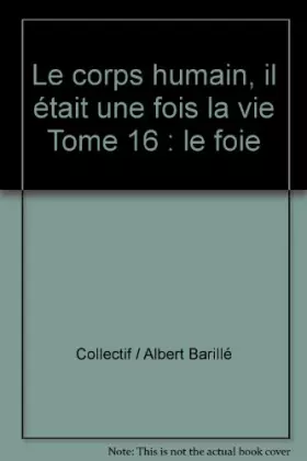 Couverture du produit · Le corps humain, il était une fois la vie Tome 16 : le foie