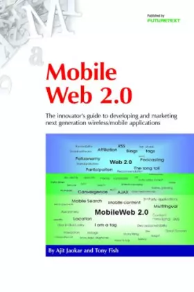 Couverture du produit · Mobile Web 2.0: The Innovator's Guide to Developing and Marketing Next Generation Wireless/Mobile Applications