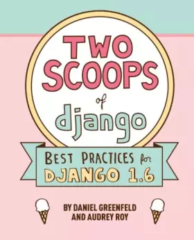 Couverture du produit · Two Scoops of Django: Best Practices For Django 1.6