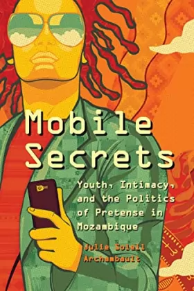 Couverture du produit · Mobile Secrets: Youth, Intimacy, and the Politics of Pretense in Mozambique