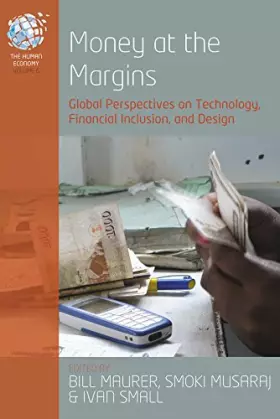 Money at the Margins: Global Perspectives on Technology, Financial Inclusion, and Design -  Bill Maurer,  Smoki Musaraj et  Ivan V. Small