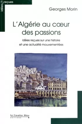 Couverture du produit · Algerie au coeur des passions-idees recues sur une histoir