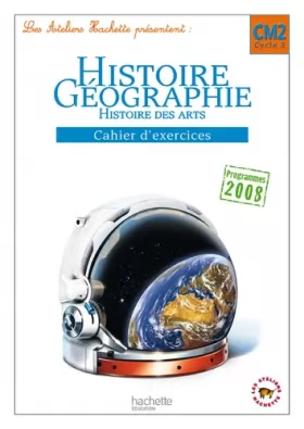 Couverture du produit · Les Ateliers Hachette Histoire-Géographie CM2 - Cahier d'exercices - Ed.2011