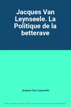 Couverture du produit · Jacques Van Leynseele. La Politique de la betterave