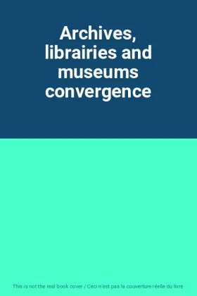 Couverture du produit · Archives, librairies and museums convergence