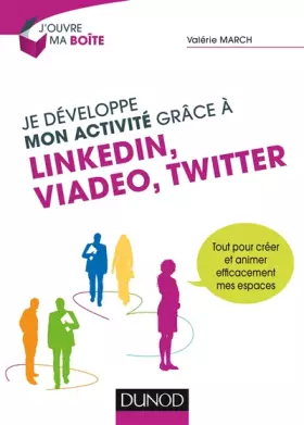 Couverture du produit · Je développe mon activité grâce à LinkedIn, Viadeo et Twitter: Tout pour créer et animer efficacement mes espaces