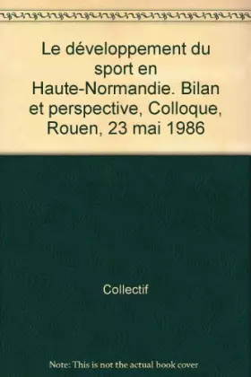 Couverture du produit · Le développement du sport en Haute-Normandie. Bilan et perspective, Colloque, Rouen, 23 mai 1986