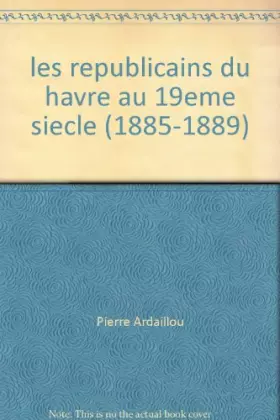 Couverture du produit · Les républicains du Havre au XIXe siècle 1815-1889