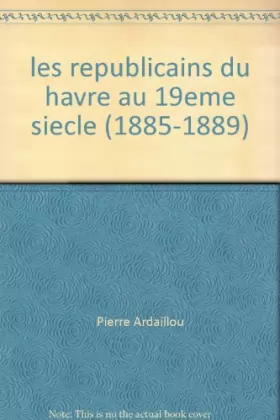 Couverture du produit · Les républicains du Havre au XIXe siècle 1815-1889