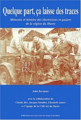 Couverture du produit · Quelque part, ça laisse des traces : Mémoire et histoire des électriciens et gaziers de la région du Havre