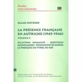 Couverture du produit · La présence française en Autriche 1945-1946 : Volume 2, Relations humaines, questions économiques, prisonniers de guerre, le pr