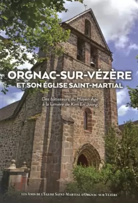 Couverture du produit · Orgnac-sur-Vézère et son église Saint-Martial: Des bâtisseurs du Moyen Age à la lumière de Kim En Joong