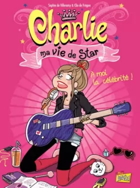 Couverture du produit · Charlie ma vie de star, Tome 1 : A moi la célébrité !