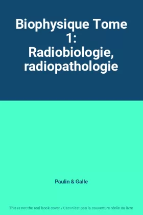 Couverture du produit · Biophysique Tome 1: Radiobiologie, radiopathologie