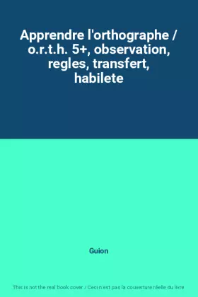 Couverture du produit · Apprendre l'orthographe / o.r.t.h. 5+, observation, regles, transfert, habilete