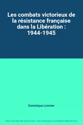 Couverture du produit · Les combats victorieux de la résistance française dans la Libération : 1944-1945