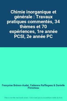 Couverture du produit · Chimie inorganique et générale : Travaux pratiques commentés, 34 thèmes et 70 expériences, 1re année PCSI, 2e année PC