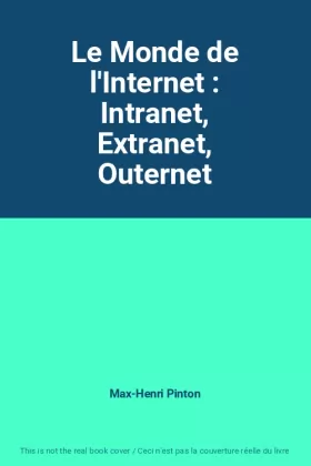 Couverture du produit · Le Monde de l'Internet : Intranet, Extranet, Outernet