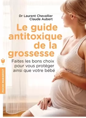 Couverture du produit · Le guide anti-toxique de la grossesse: Faire les bons choix pour se protéger