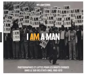 Couverture du produit · I am a Man. Photographies et luttes pour les droits civiques dans le Sud des Etats-Unis, 1960-1970