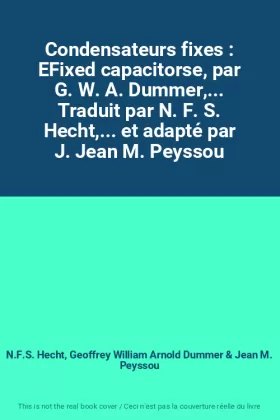 Couverture du produit · Condensateurs fixes : EFixed capacitorse, par G. W. A. Dummer,... Traduit par N. F. S. Hecht,... et adapté par J. Jean M. Peyss