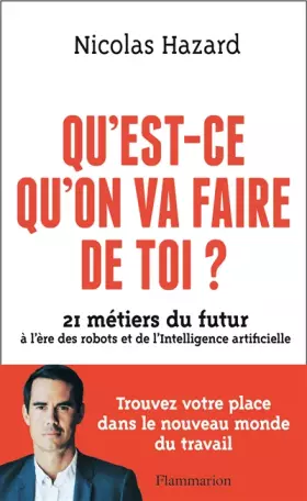 Couverture du produit · Qu'est-ce qu'on va faire de toi ?: 21 métiers du futur à l'ère des robots et de l'Intelligence artificielle