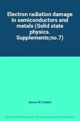 Couverture du produit · Electron radiation damage in semiconductors and metals (Solid state physics. Supplementsno.7)