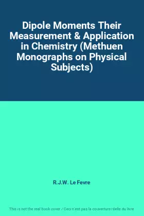 Couverture du produit · Dipole Moments Their Measurement & Application in Chemistry (Methuen Monographs on Physical Subjects)