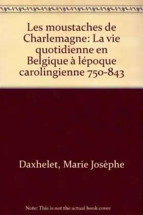 Couverture du produit · Les Moustaches De Charlemagne. La Vie Quotidenne En Belgique à L'époque Carolingienne 750-843.