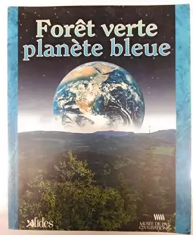 Couverture du produit · Forêt verte, planète bleue: [ouvrage réalisé dans le cadre de lexposition ... présentée au Musée de la civilisation du 22 juin 