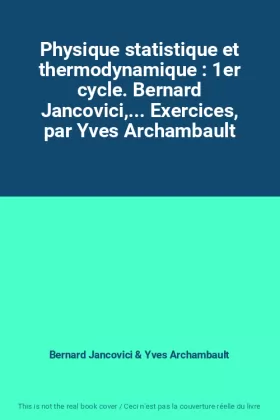 Couverture du produit · Physique statistique et thermodynamique : 1er cycle. Bernard Jancovici,... Exercices, par Yves Archambault