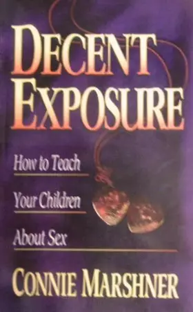 Couverture du produit · Decent Exposure: How to Teach Your Children About Sex