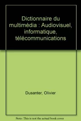 Couverture du produit · Dictionnaire du multimédia : audiovisuel, informatique, télécommunications
