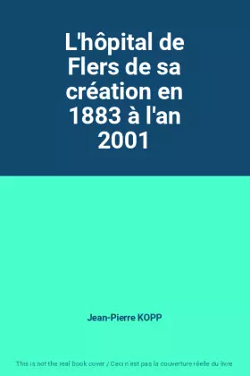 Couverture du produit · L'hôpital de Flers de sa création en 1883 à l'an 2001