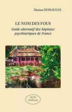 Couverture du produit · Le Nom des Fous Guide Alternatif des Hopitaux Psychiatriques de France