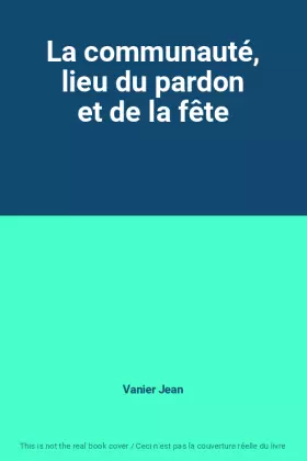 Couverture du produit · La communauté, lieu du pardon et de la fête