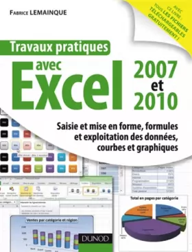 Couverture du produit · Travaux pratiques avec Excel 2007 et 2010: Saisie et mise en forme, formules et exploitation des données, courbes et graphiques