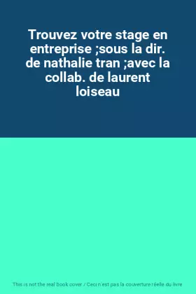 Couverture du produit · Trouvez votre stage en entreprise sous la dir. de nathalie tran avec la collab. de laurent loiseau