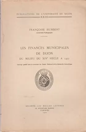 Couverture du produit · Françoise Humbert,... Les Finances municipales de Dijon du milieu du XIVe siècle à 1477