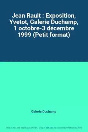 Couverture du produit · Jean Rault : Exposition, Yvetot, Galerie Duchamp, 1 octobre-3 décembre 1999 (Petit format)