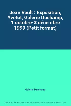 Couverture du produit · Jean Rault : Exposition, Yvetot, Galerie Duchamp, 1 octobre-3 décembre 1999 (Petit format)