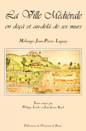 Couverture du produit · La ville médiévale : en deça et au-delà de ses murs : mélanges jean-Pierre Leguay