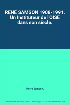 Couverture du produit · RENÉ SAMSON 1908-1991. Un Instituteur de l'OISE dans son siècle.