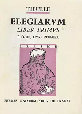 Albius Tibullus. Elegiarum, liber primus : Tibulle, Élégies, livre premier Édition, introduction et commentaires de Jacques And - Tibulle et Jacques André