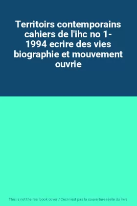 Couverture du produit · Territoirs contemporains cahiers de l'ihc no 1- 1994 ecrire des vies biographie et mouvement ouvrie