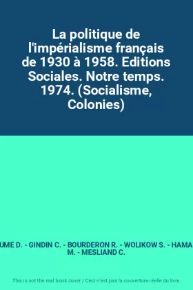 Couverture du produit · La politique de l'impérialisme français de 1930 à 1958. Editions Sociales. Notre temps. 1974. (Socialisme, Colonies)